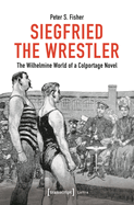 Siegfried the Wrestler: The Wilhelmine World of a Colportage Novel