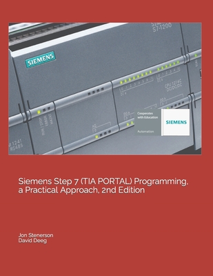 Siemens Step 7 (TIA PORTAL) Programming, a Practical Approach, 2nd Edition - Deeg, David, and Stenerson, Jon