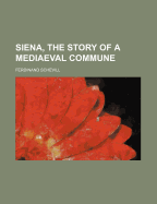 Siena, the Story of a Mediaeval Commune