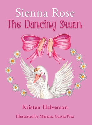 Sienna Rose: The Dancing Swan - Halverson, Kristen