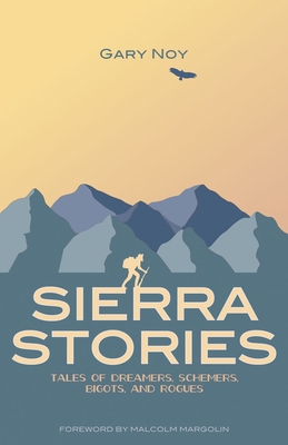 Sierra Stories: Tales of Dreamers, Schemers, Bigots, and Rogues - Noy, Gary, and Margolin, Malcolm (Foreword by)