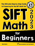 SIFT Math for Beginners: The Ultimate Step by Step Guide to Preparing for the SIFT Math Test