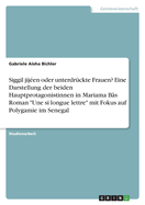 Siggil jij?en oder unterdr?ckte Frauen? Eine Darstellung der beiden Hauptprotagonistinnen in Mariama B?s Roman "Une si longue lettre" mit Fokus auf Polygamie im Senegal