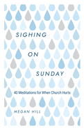 Sighing on Sunday: 40 Meditations for When Church Hurts