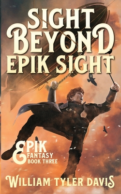 Sight Beyond Epik Sight: A Steampunk Fantasy Romp - Davis, William Tyler