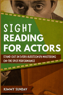 Sight Reading for Actors: Stand Out in Every Audition by Mastering On-the-Spot Performance