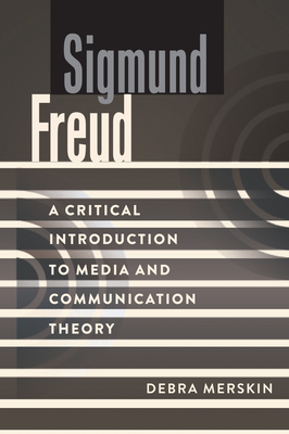 Sigmund Freud: A Critical Introduction to Media and Communication Theory - Park, David W. (Series edited by), and Merskin, Debra L.