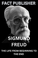 Sigmund Freud: The Life from Beginning to the End