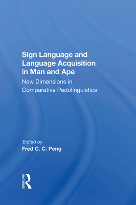 Sign Language and Language Acquisition in Man and Ape: New Dimensions in Comparative Pedolinguistics - Peng, Fred C C, and Fouts, Roger S, and Rumbaugh, Duane M