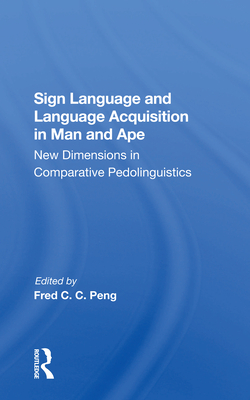Sign Language And Language Acquisition In Man And Ape: New Dimensions In Comparative Pedolinguistics - Peng, Fred C. C., and Fouts, Roger S, and Rumbaugh, Duane M