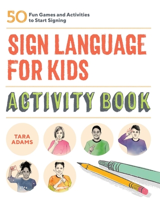 Sign Language for Kids Activity Book: 50 Fun Games and Activities to Start Signing - Adams, Tara