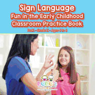 Sign Language Fun in the Early Childhood Classroom Practice Book Prek-Grade K - Ages 4 to 6