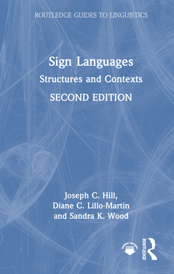 Sign Languages: Structures and Contexts - Hill, Joseph C, and Lillo-Martin, Diane C, and Wood, Sandra K