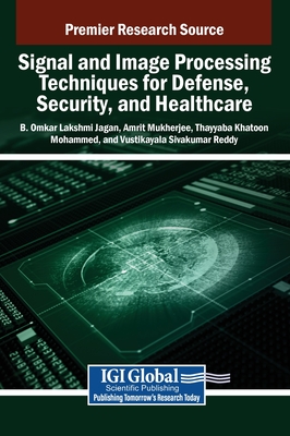 Signal and Image Processing Techniques for Defense, Security, and Healthcare - Omkar Lakshmi Jagan, B (Editor), and Mukherjee, Amrit (Editor), and Mohammed, Thayyaba Khatoon (Editor)