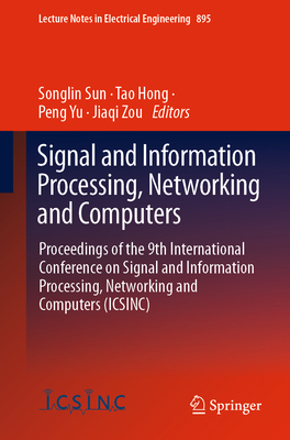 Signal and Information Processing, Networking and Computers: Proceedings of the 9th International Conference on Signal and Information Processing, Networking and Computers (ICSINC) - Sun, Songlin (Editor), and Hong, Tao (Editor), and Yu, Peng (Editor)