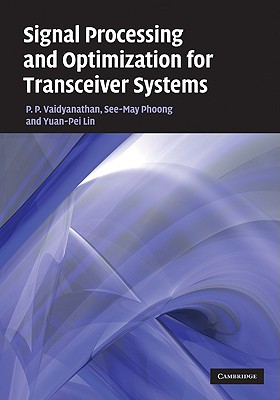 Signal Processing and Optimization for Transceiver Systems - Vaidyanathan, P P, and Phoong, See-May, and Lin, Yuan-Pei