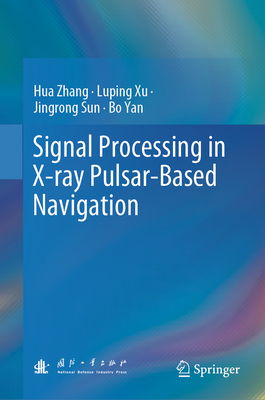 Signal Processing in X-ray Pulsar-Based Navigation - Zhang, Hua, and Xu, Luping, and Sun, Jingrong