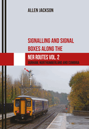 Signalling and Signal Boxes Along the Ner Routes Vol. 2: Durham, Northumberland and Cumbria