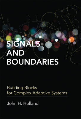 Signals and Boundaries: Building Blocks for Complex Adaptive Systems - Holland, John H