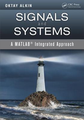 Signals and Systems: A Matlab(r) Integrated Approach - Alkin, Oktay
