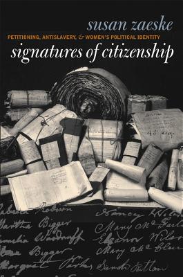 Signatures of Citizenship: Petitioning, Antislavery, and Women's Political Identity - Zaeske, Susan