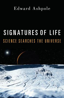 Signatures of Life: Science Searches the Universe - Ashpole, Edward