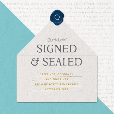 Signed & Sealed: Greetings, Goodbyes, and Fine Lines from History's Remarkable Letter Writers - Quotabelle, and Weger, Pauline, and Williamson, Alicia