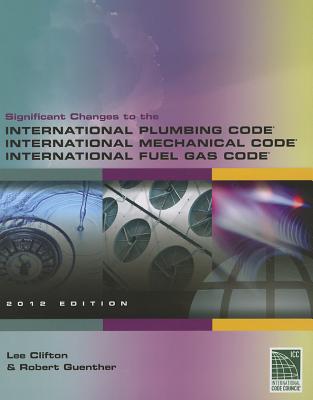 Significant Changes to the International Plumbing Code, International Mechanical Code and International Fuel Gas Code - Guenther, Robert, and Clifton, Lee