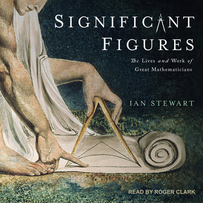Significant Figures: The Lives and Work of Great Mathematicians - Stewart, Ian, Dr., and Clark, Roger (Narrator)