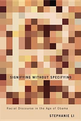 Signifying Without Specifying: Racial Discourse in the Age of Obama - Li, Stephanie, Professor
