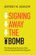 Signing Away the Bomb: The Surprising Success of the Nuclear Nonproliferation Regime
