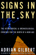 Signs in the Sky: The Astrological & Archaeological Evidence for the Birth of a New Age - Gilbert, Adrian