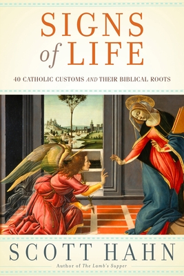 Signs of Life: 40 Catholic Customs and Their Biblical Roots - Hahn, Scott