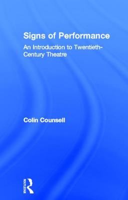 Signs of Performance: An Introduction to Twentieth-Century Theatre - Counsell, Colin