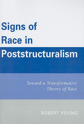 Signs of Race in Poststructuralism: Toward a Transformative Theory of Race - Young, Robert, MD