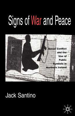 Signs of War and Peace: Social Conflict and the Uses of Symbols in Public in Northern Ireland - Santino, J