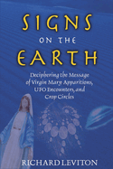 Signs on the Earth: Deciphering the Message of Virgin Mary Apparitions, UFO Encounters, and Crop Circles