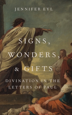 Signs, Wonders, and Gifts: Divination in the Letters of Paul - Eyl, Jennifer