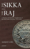Sikka & the Raj: A History of Currency Legislations of the East India Company, 1722-1835