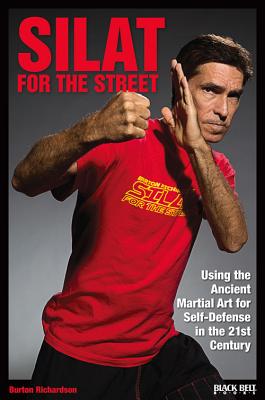 Silat for the Street: Using the Ancient Martial Art for Self-Defense in the 21st Century - Richardson, Burton