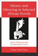 Silence and Silencing in Selected African Novels: Power Dynamics and Transformative Voices