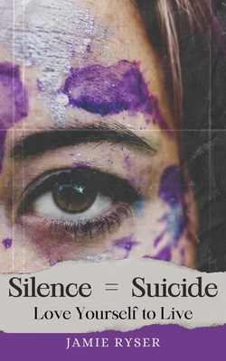 Silence Equals Suicide: Love Yourself to Live - Ryser, Jamie