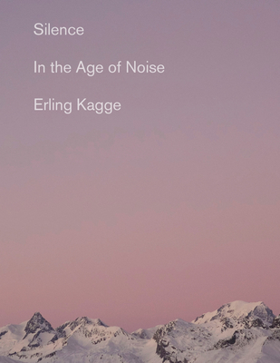 Silence: In the Age of Noise - Kagge, Erling, and Crook, Becky L (Translated by)