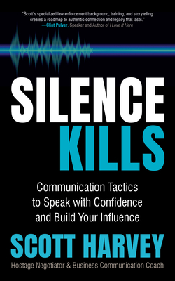 Silence Kills: Communication Tactics to Speak with Confidence and Build Your Influence - Harvey, Scott