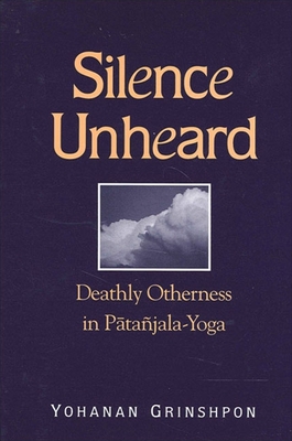 Silence Unheard: Deathly Otherness in P tajala-Yoga - Grinshpon, Yohanan