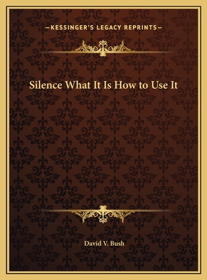 Silence What It Is How to Use It - Bush, David V
