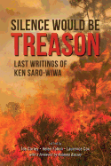Silence Would Be Treason: Last writings of Ken Saro-Wiwa