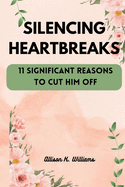 Silencing Heartbreaks: 11 Significant Reasons to Cut Him Off