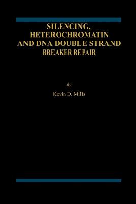 Silencing, Heterochromatin and DNA Double Strand Break Repair - Mills, Kevin D.