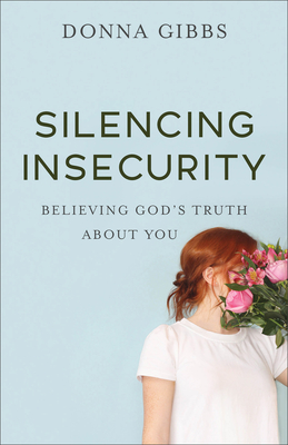 Silencing Insecurity: Believing God's Truth about You - Gibbs, Donna